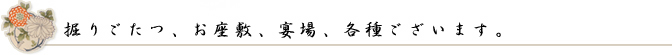 堀ごたつ、お座敷、宴場、各種ございます。